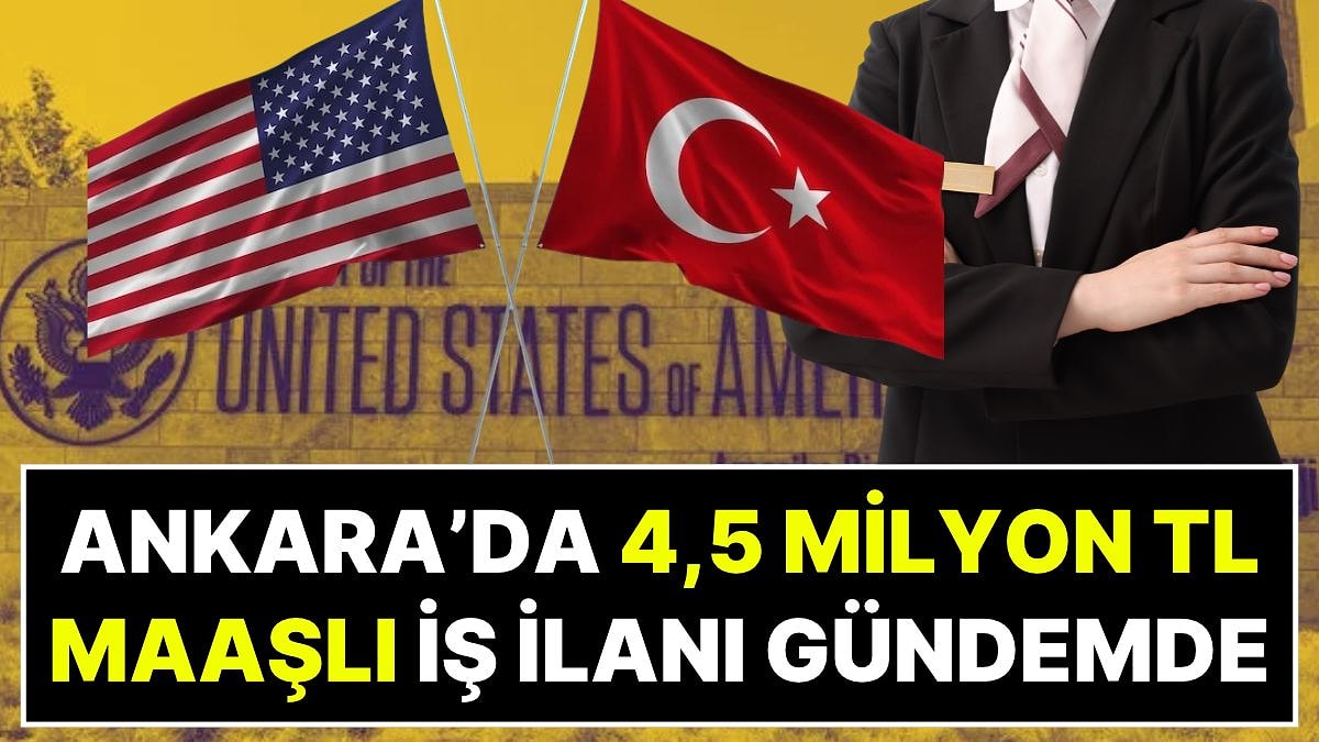ABD'nin Ankara Büyükelçiliği'nden 4,5 Milyon TL Maaşlı İş İlanı: Aranan Pozisyon İçin Son Gün 6 Ekim