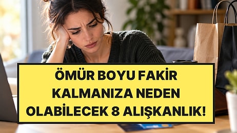Uzmanı Sıraladı: Ömür Boyu Fakir Kalmanıza Neden Olabilecek 8 Alışkanlık