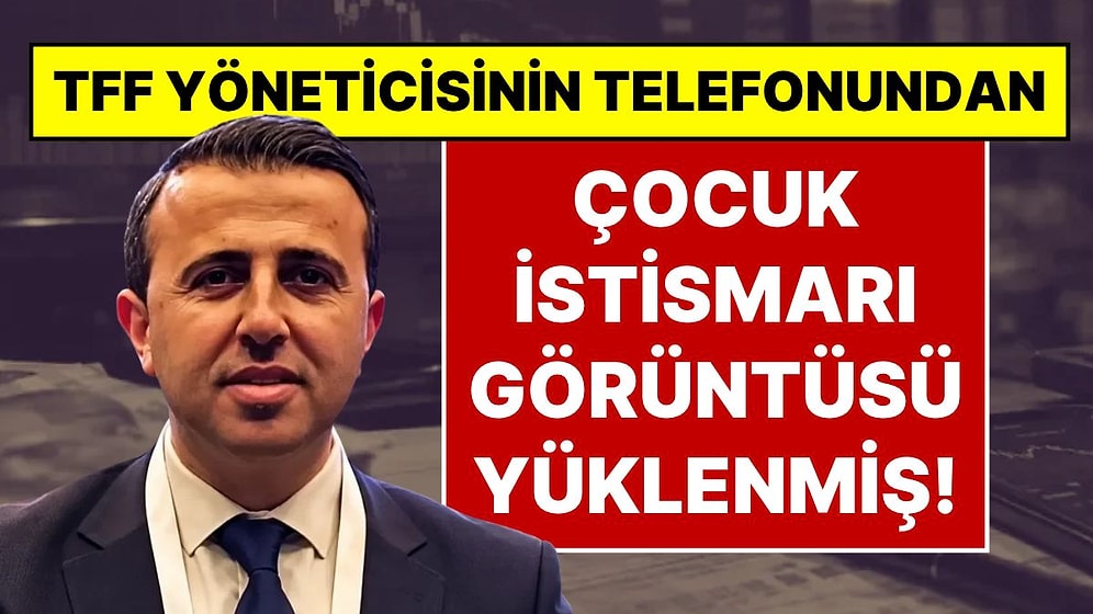 TFFHGD İstanbul Başkanı Ferdi Karadoruk'un Telefonundan Çocuk İstismarı Görüntüsü Yüklenmiş