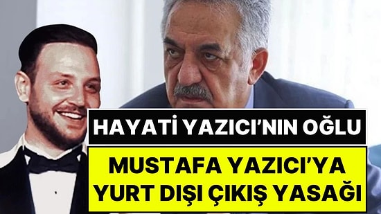 AK Parti Genel Başkan Yardımcısı Hayati Yazıcı'nın Oğlu Mustafa Yazıcı'ya Fon Soruşturmasında Yurt Dışı Yasağı