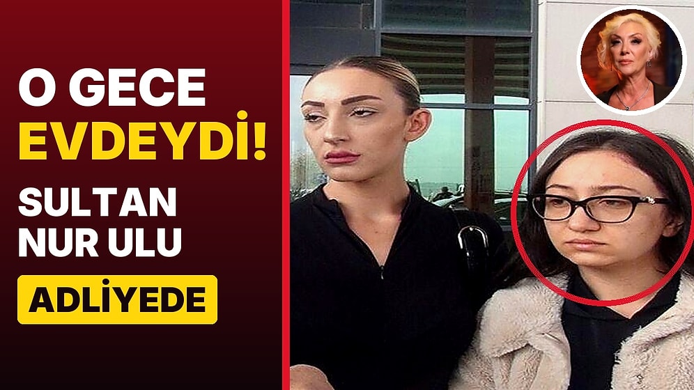 Güllü Davası Başladı: Tuğyan'ın O Gece Yanındaki İsimdi, Arkadaşı Sultan Nur Ulu Adliyede Görüntülendi!