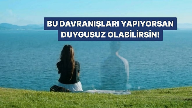 Bu Davranışları Yapıyorsan Duygusuz Olabilirsin!