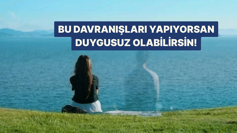 Bu Davranışları Yapıyorsan Duygusuz Olabilirsin!