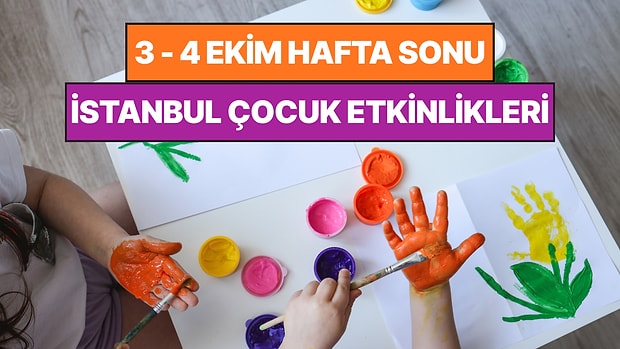İstanbul'da Bu Hafta Sonu Çocuklarla Yapılacak Etkinlikler: 3 - 4 Ekim Ailenize Çok İyi Gelecek!