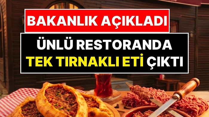 Bakanlık Açıkladı: Ünlü Restoranda Tek Tırnaklı Eti Çıktı!