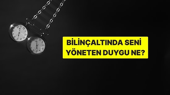 Bilinçaltında Seni Yöneten Asıl Duygu Ne?
