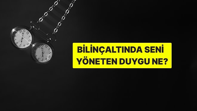 Bilinçaltında Seni Yöneten Asıl Duygu Ne?