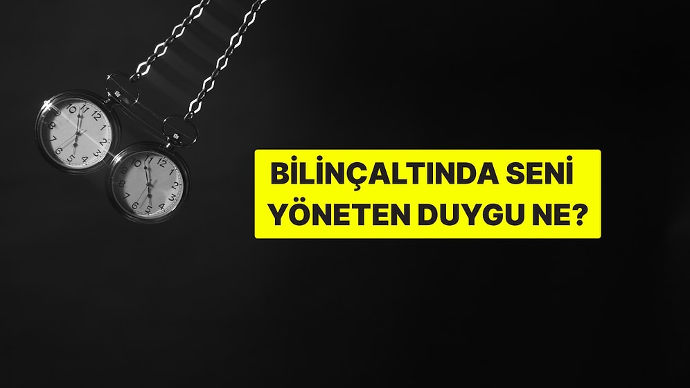 Bilinçaltında Seni Yöneten Asıl Duygu Ne?