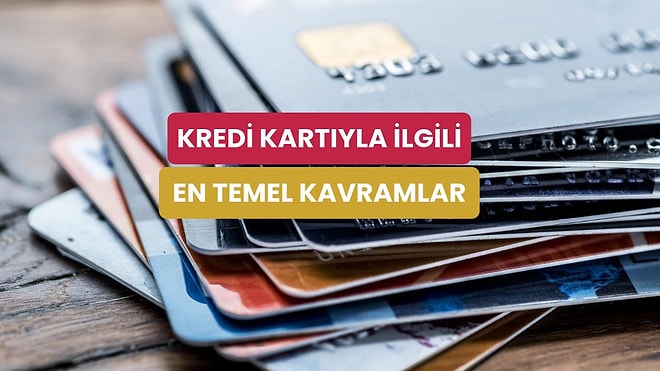 İlk Kredi Kartını Almadan Önce Anlamını Bilmen Gereken 10 Kavram