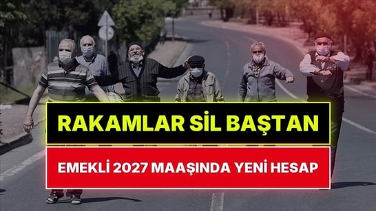 Emekli Zammı Sil Baştan! Memur ve Emeklinin 2027 Maaşında Yeni Rakam Ortaya Çıktı