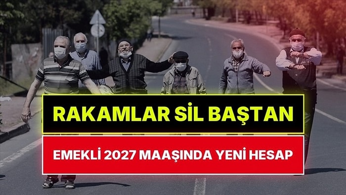 Emekli Zammı Sil Baştan! Memur ve Emeklinin 2027 Maaşında Yeni Rakam Ortaya Çıktı