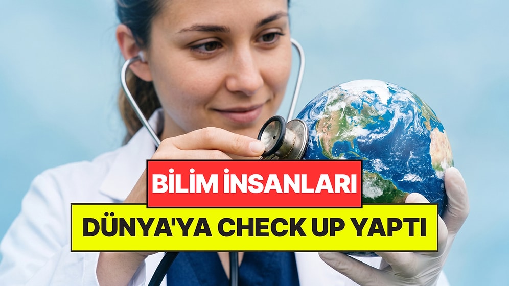 Bilim İnsanları Dünya'ya Check Up Yaptı: Durumu Ağır Ama Umudu Varmış