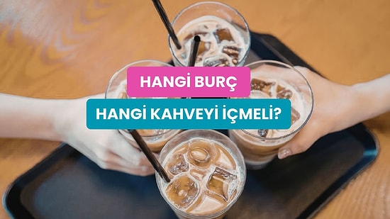Kahve İçme Alışkanlıklarına Göre Burcunu Tahmin Ediyoruz!