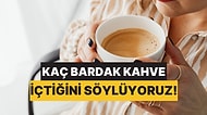 Yılda Kaç Bardak Kahve İçtiğini Buluyoruz!