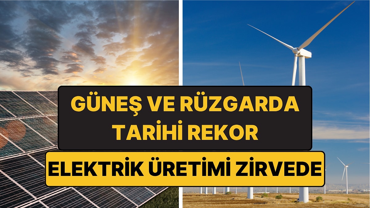 Güneş ve Rüzgarda Tarihi Rekor: Elektrik Üretimi Zirve Yaptı