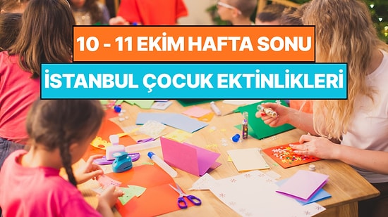 İstanbul'da Bu Hafta Sonu Çocuklarla Yapılacak Etkinlikler: 10 - 11 Ekim Ailenize Çok İyi Gelecek!