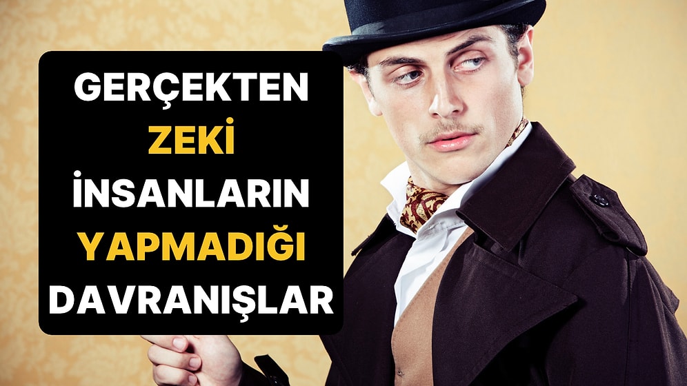 Zekiymiş Gibi Davrananları Ele Veren 9 İşaret: Gerçekten Zeki İnsanlar Bunları Yapmıyor