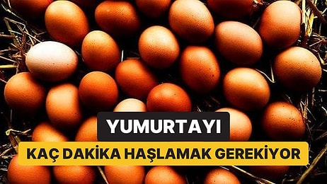 Yumurtayı Kaç Dakika Pişirmek Gerekiyor? Güvenli Tüketim İçin Süreler Belli Oldu