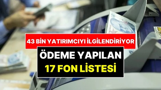Ödemesi Yapılan 17 Fon Belli Oldu