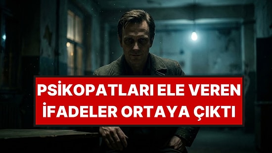 450 Kişiyi İncelediler: Psikopatları Ele Veren İfadeler Ortaya Çıktı