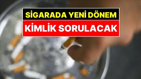 Sigarada Yeni Dönem: Kimlik Şartı Geliyor