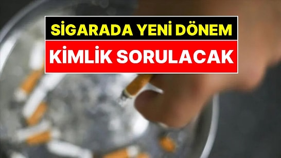 Sigarada Yeni Dönem: Kimlik Şartı Geliyor