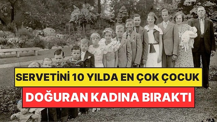 Ölürken Servetini 10 Yılda En Çok Çocuk Doğuran Kadına Bıraktı