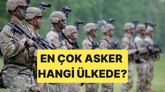 En Fazla Aktif Askere Sahip Ülkeler Açıklandı: Türkiye Kaçıncı Sırada?