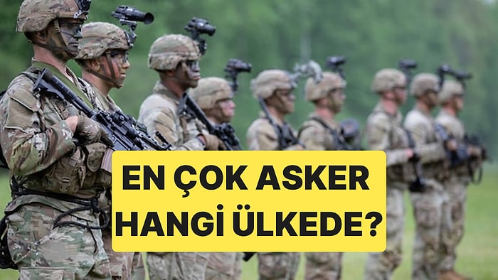 En Fazla Aktif Askere Sahip Ülkeler Açıklandı: Türkiye Kaçıncı Sırada?