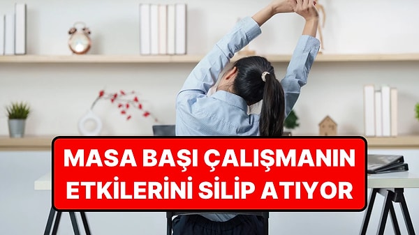 Yıllarca Masa Başında Oturmanın Etkilerini Silen Basit Hareketler