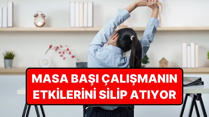 Yıllarca Masa Başında Oturmanın Etkilerini Silen Basit Hareketler