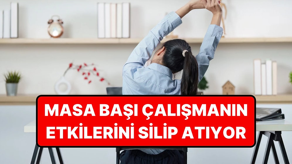 Yıllarca Masa Başında Oturmanın Etkilerini Silen Basit Hareketler