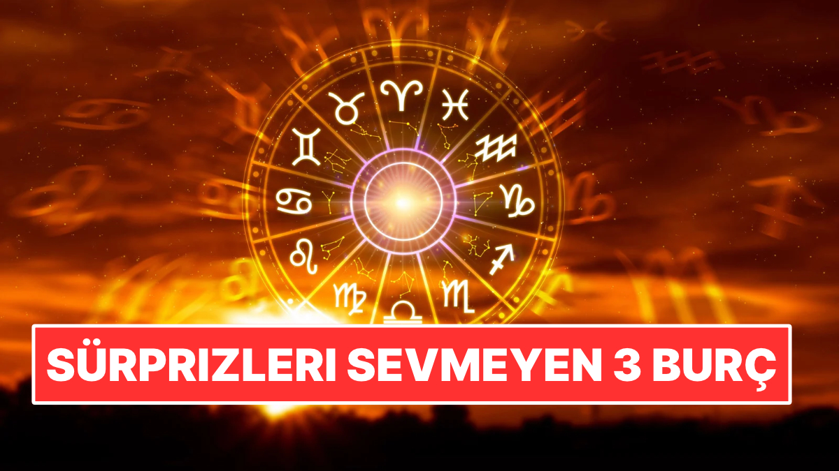 Planları Son Dakikada Değişince Çileden Çıkıyorlar: Sürprizleri Sevmeyen 3 Burç