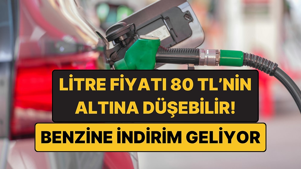 Benzine İndirim Geliyor: Litre Fiyatı 80 Liranın Altına İnebilir