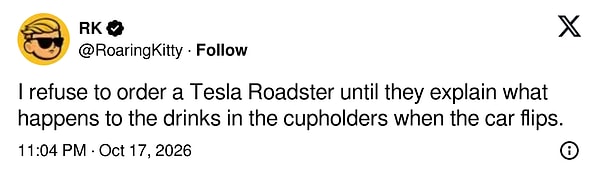 "Tesla Roadster takla attığında bardak tutucudaki içeceklere ne olacağını açıklamadan sipariş vermeyeceğim."