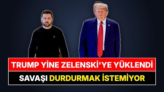 Trump'tan Zelenski'ye Yeni Saldırı: "Savaşı Durdurmak İstemiyor, Ukrayna Müzakereci Değiştirsin"