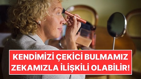 Kendimizi Çekici Bulup Bulmamamız Zekamızla İlişkili Olabilir
