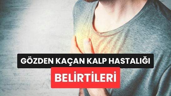 Kardiyologlar Çoğumuzun Gözden Kaçırdığı Kalp Hastalığı Belirtilerini Açıkladı
