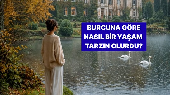 Burcuna Göre Yaşasan, Nasıl Bir Yaşam Tarzın Olurdu?