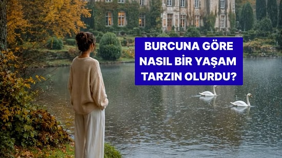 Burcuna Göre Yaşasan, Nasıl Bir Yaşam Tarzın Olurdu?