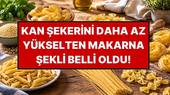 Her Makarna Aynı Değilmiş: Makarna Şeklinin Kan Şekerini Etkilediği Ortaya Çıktı