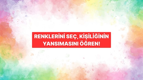Renklerini Seç, Kişiliğinin Yansımasını Öğren!