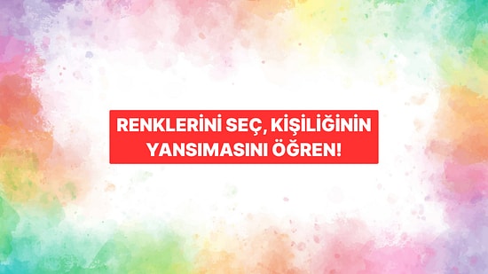 Renklerini Seç, Kişiliğinin Yansımasını Öğren!