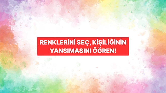 Renklerini Seç, Kişiliğinin Yansımasını Öğren!
