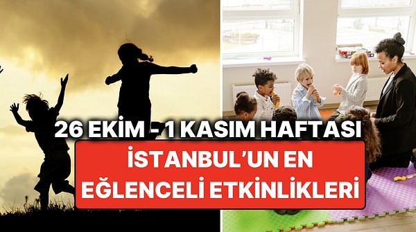 26 Ekim – 1 Kasım İstanbul Çocuk Etkinlikleri: İstanbul'da Bu Hafta Çocuklarla Nereye Gidilir?