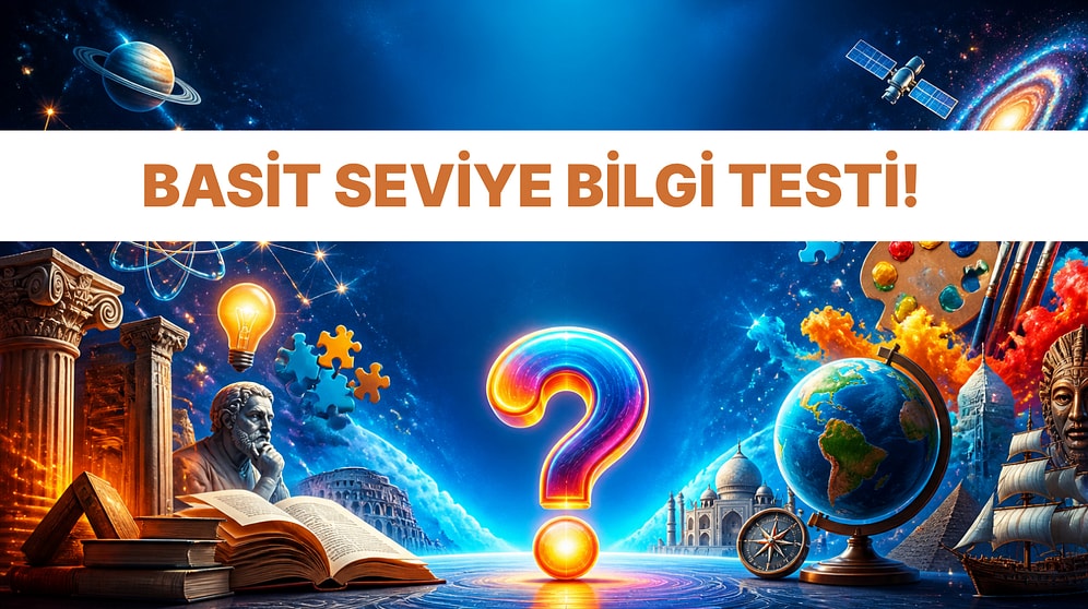 En Temel Seviye Genel Kültür Testinde 15/15 Yapabilecek misin?