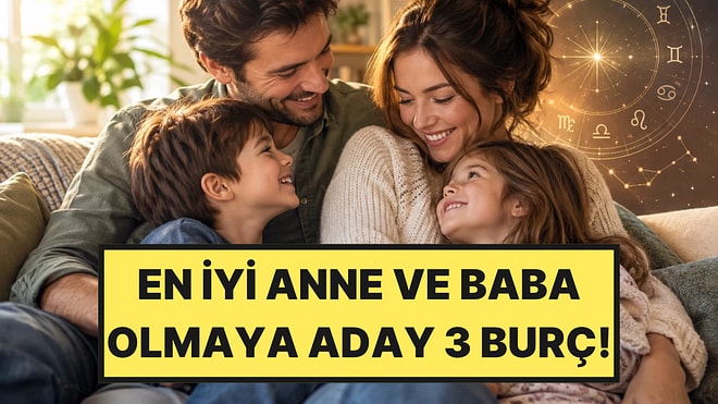 İdeal Ebeveyn Olmaya Aday 3 Burç Belli Oldu