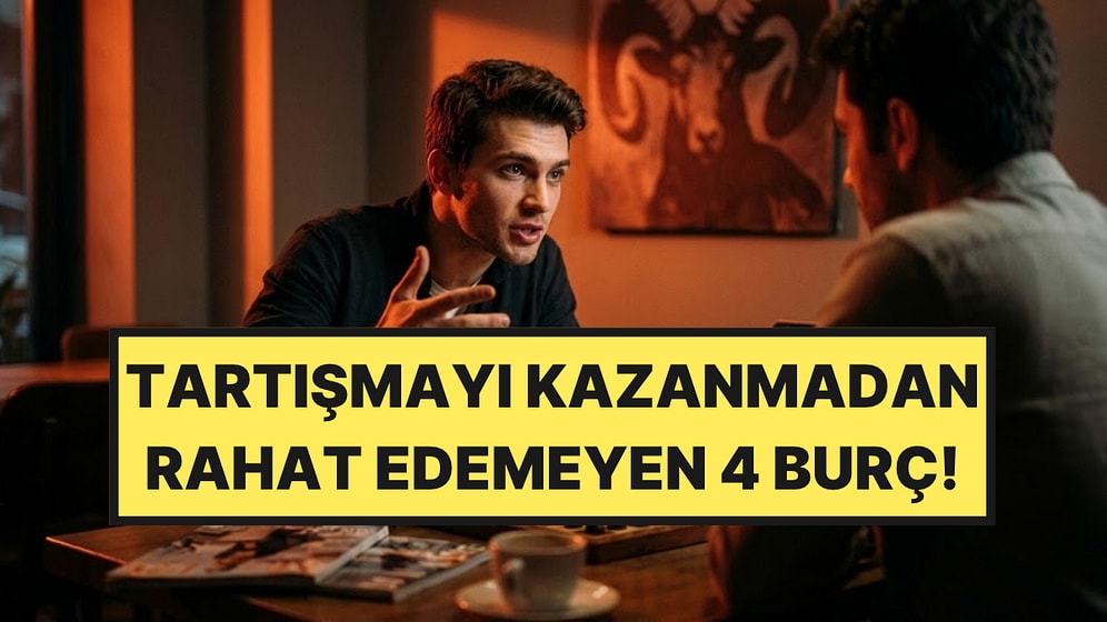 Her Tartışmayı Kazanmak İsteyen 4 Burç