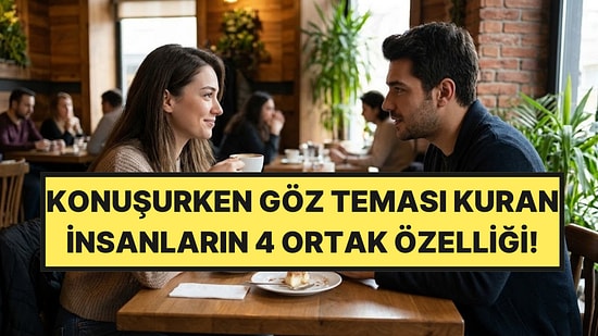 Konuşurken Gözlerinize Bakan İnsanlar Hakkında Bilmeniz Gereken 4 Şey