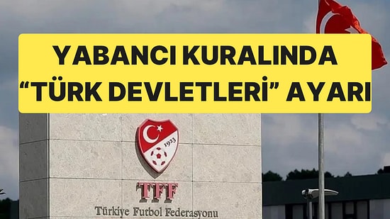 Türk Devletlerinde Futbolcuların Yabancı Kuralında Yeni Dönem Başlıyor: Yabancı Sayılmayacaklar